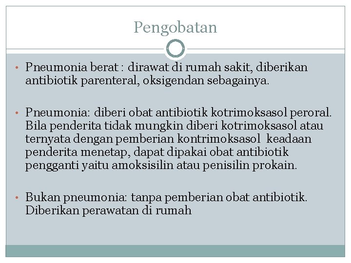 Pengobatan • Pneumonia berat : dirawat di rumah sakit, diberikan antibiotik parenteral, oksigendan sebagainya.