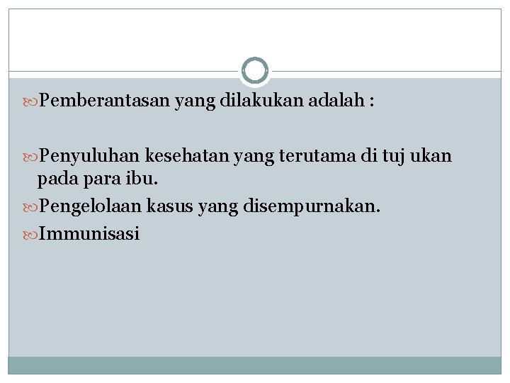  Pemberantasan yang dilakukan adalah : Penyuluhan kesehatan yang terutama di tuj ukan pada