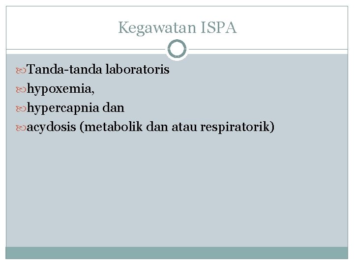 Kegawatan ISPA Tanda-tanda laboratoris hypoxemia, hypercapnia dan acydosis (metabolik dan atau respiratorik) 