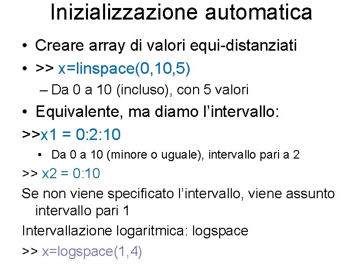 Inizializzazione automatica • Creare array di valori equi-distanziati • >> x=linspace(0, 10, 5) –