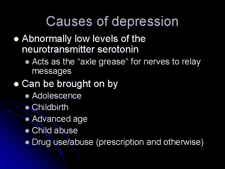 Causes of depression l Abnormally low levels of the neurotransmitter serotonin l Acts as