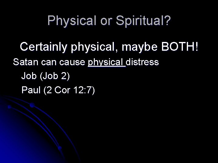 Physical or Spiritual? Certainly physical, maybe BOTH! Satan cause physical distress Job (Job 2)