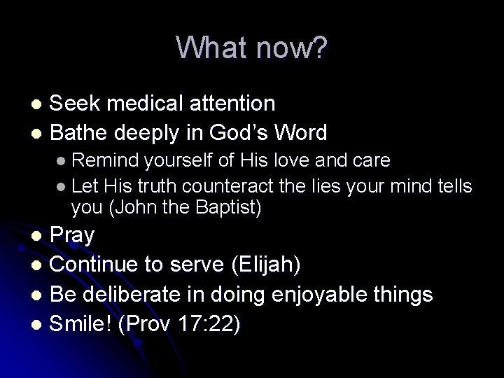 What now? Seek medical attention l Bathe deeply in God’s Word l l Remind
