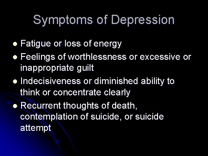 Symptoms of Depression Fatigue or loss of energy l Feelings of worthlessness or excessive
