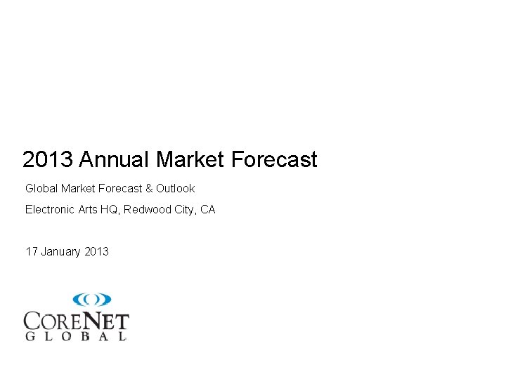 2013 Annual Market Forecast Global Market Forecast & Outlook Electronic Arts HQ, Redwood City,