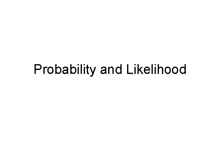 Probability and Likelihood 