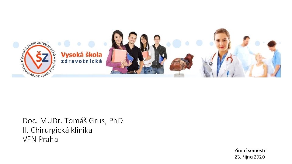 Doc. MUDr. Tomáš Grus, Ph. D II. Chirurgická klinika VFN Praha Zimní semestr 23.
