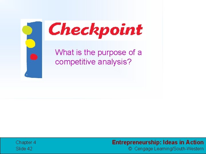 What is the purpose of a competitive analysis? Chapter 4 Slide 42 Entrepreneurship: Ideas