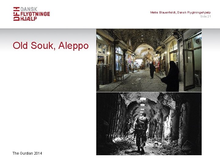 Mette Blauenfeldt, Dansk Flygtningehjælp Side 21 Old Souk, Aleppo The Gurdian 2014 