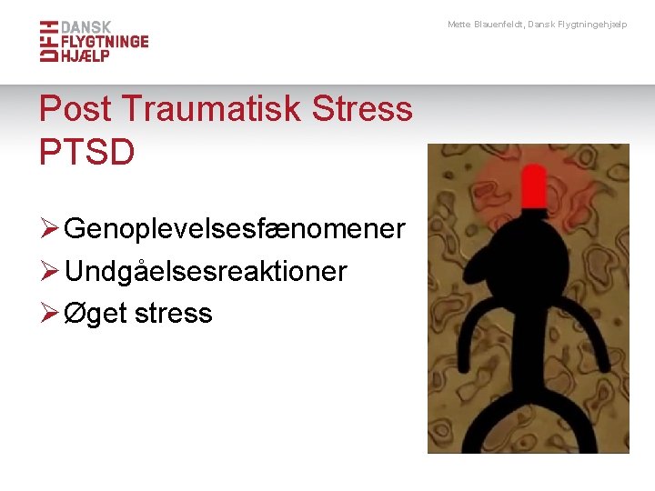 Mette Blauenfeldt, Dansk Flygtningehjælp Post Traumatisk Stress PTSD Ø Genoplevelsesfænomener Ø Undgåelsesreaktioner Ø Øget