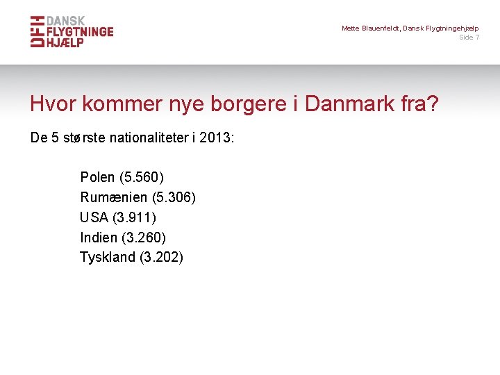 Mette Blauenfeldt, Dansk Flygtningehjælp Side 7 Hvor kommer nye borgere i Danmark fra? De