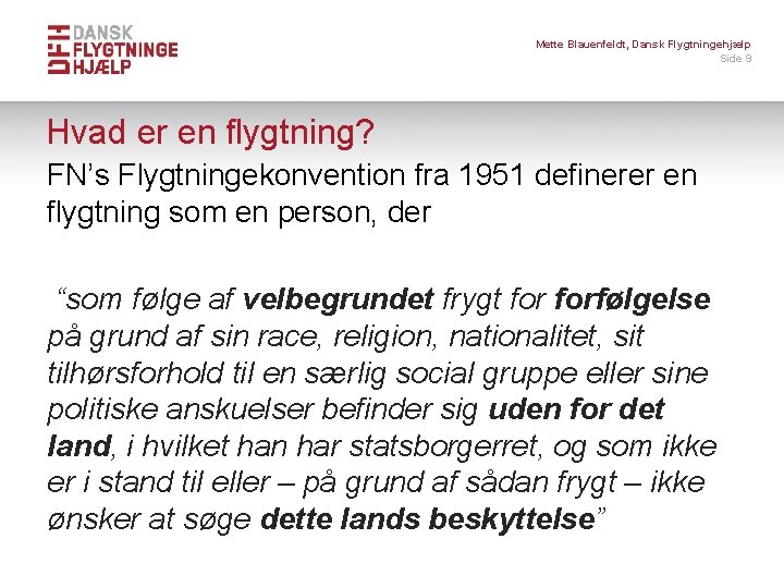 Mette Blauenfeldt, Dansk Flygtningehjælp Side 9 Hvad er en flygtning? FN’s Flygtningekonvention fra 1951