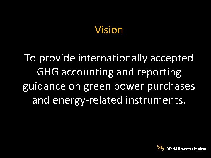 Vision To provide internationally accepted GHG accounting and reporting guidance on green power purchases