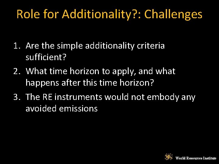 Role for Additionality? : Challenges 1. Are the simple additionality criteria sufficient? 2. What