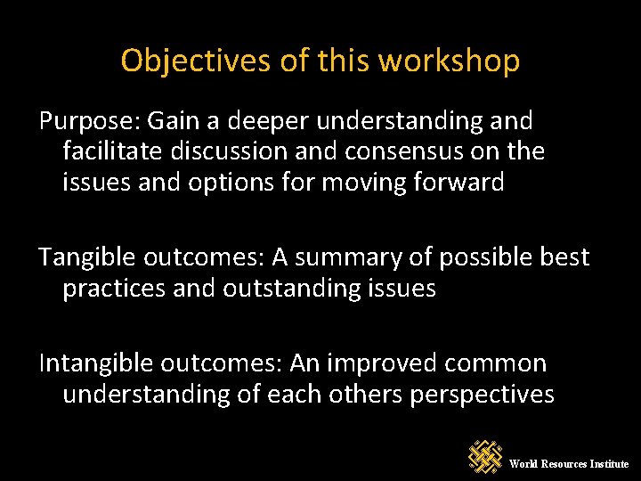 Objectives of this workshop Purpose: Gain a deeper understanding and facilitate discussion and consensus