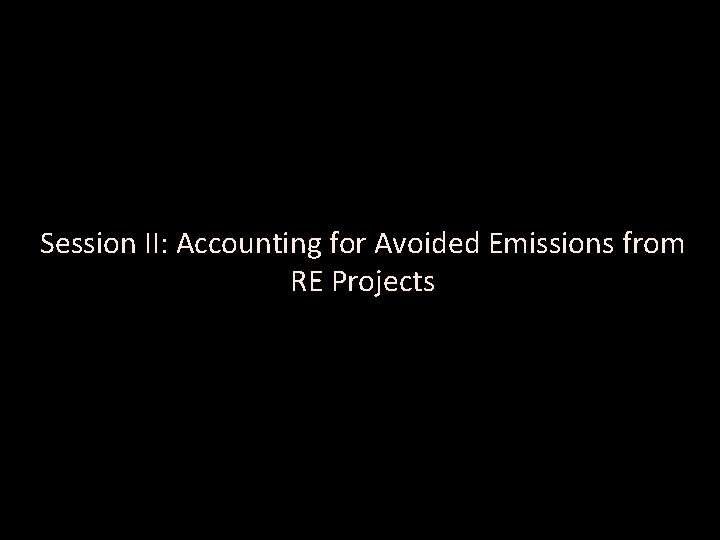 Session II: Accounting for Avoided Emissions from RE Projects 