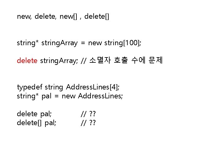 new, delete, new[] , delete[] string* string. Array = new string[100]; delete string. Array;