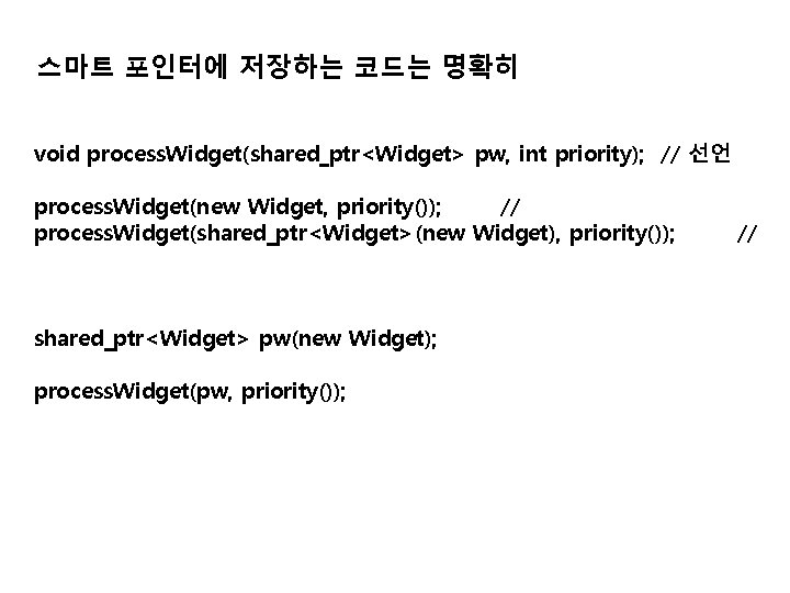 스마트 포인터에 저장하는 코드는 명확히 void process. Widget(shared_ptr<Widget> pw, int priority); // 선언 process.
