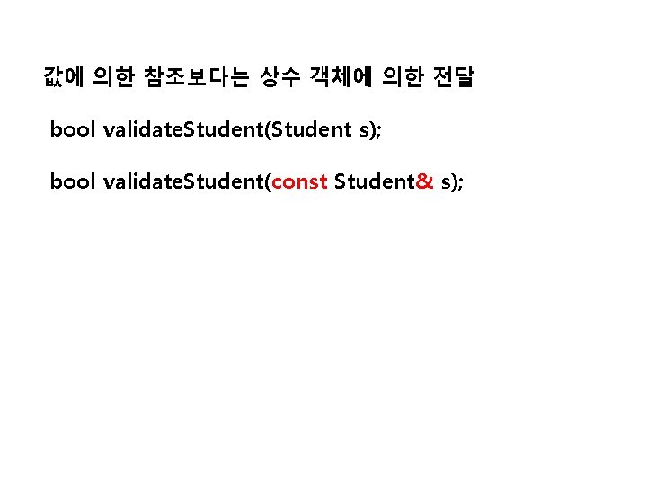 값에 의한 참조보다는 상수 객체에 의한 전달 bool validate. Student(Student s); bool validate. Student(const
