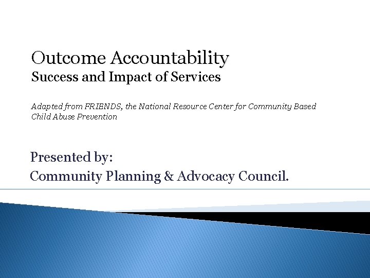 Outcome Accountability Success and Impact of Services Adapted from FRIENDS, the National Resource Center