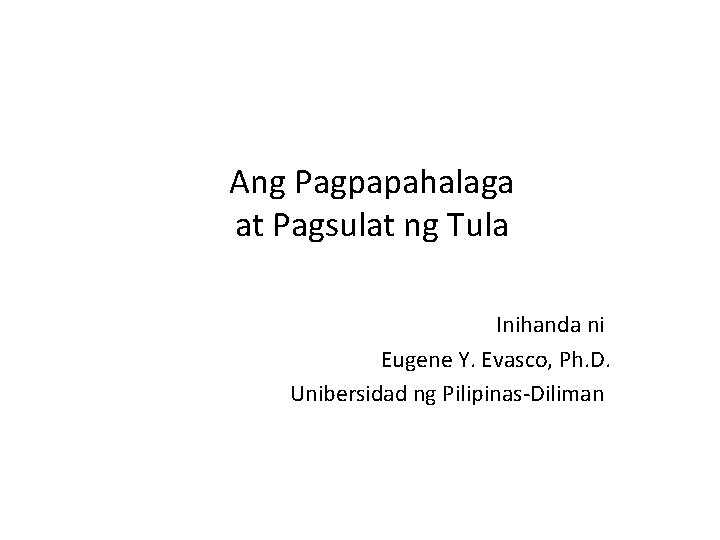 Ang Pagpapahalaga at Pagsulat ng Tula Inihanda ni Eugene Y. Evasco, Ph. D. Unibersidad