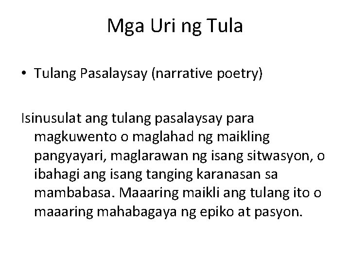 Mga Uri ng Tula • Tulang Pasalaysay (narrative poetry) Isinusulat ang tulang pasalaysay para