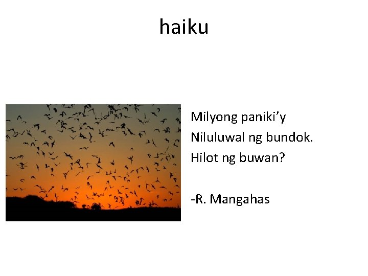 haiku Milyong paniki’y Niluluwal ng bundok. Hilot ng buwan? -R. Mangahas 