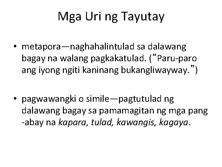 Mga Uri ng Tayutay • metapora—naghahalintulad sa dalawang bagay na walang pagkakatulad. (“Paru-paro ang