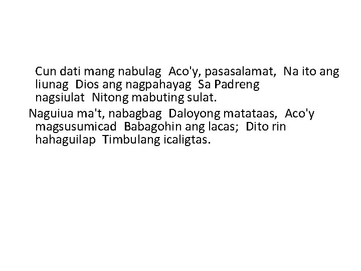 Cun dati mang nabulag Aco'y, pasasalamat, Na ito ang liunag Dios ang nagpahayag Sa