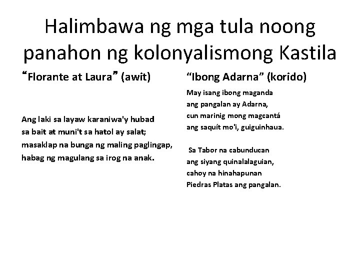 Halimbawa ng mga tula noong panahon ng kolonyalismong Kastila “Florante at Laura” (awit) Ang