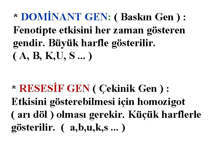 * DOMİNANT GEN: ( Baskın Gen ) : Fenotipte etkisini her zaman gösteren gendir.