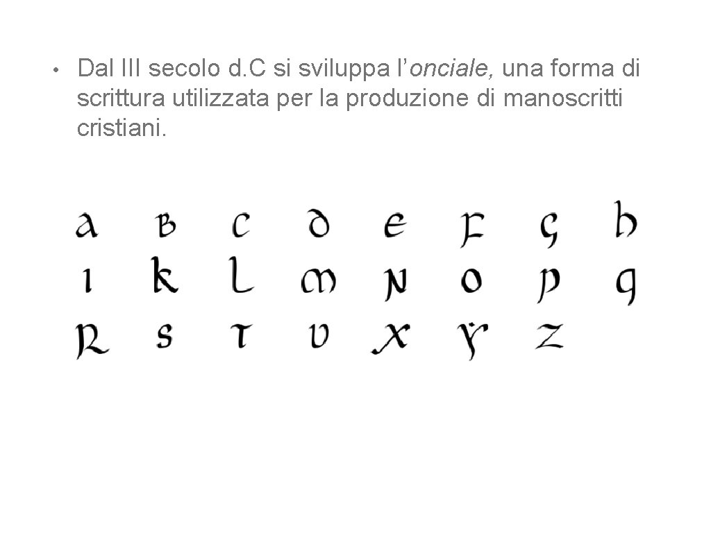  • Dal III secolo d. C si sviluppa l’onciale, una forma di scrittura