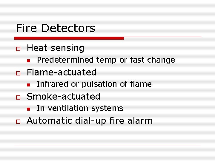 Fire Detectors Heat sensing Flame-actuated Infrared or pulsation of flame Smoke-actuated Predetermined temp or