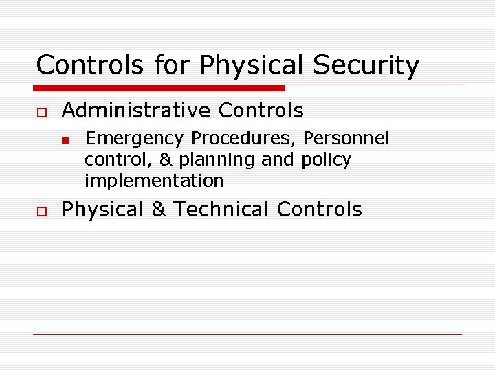Controls for Physical Security Administrative Controls Emergency Procedures, Personnel control, & planning and policy