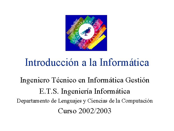 Introducción a la Informática Ingeniero Técnico en Informática Gestión E. T. S. Ingeniería Informática