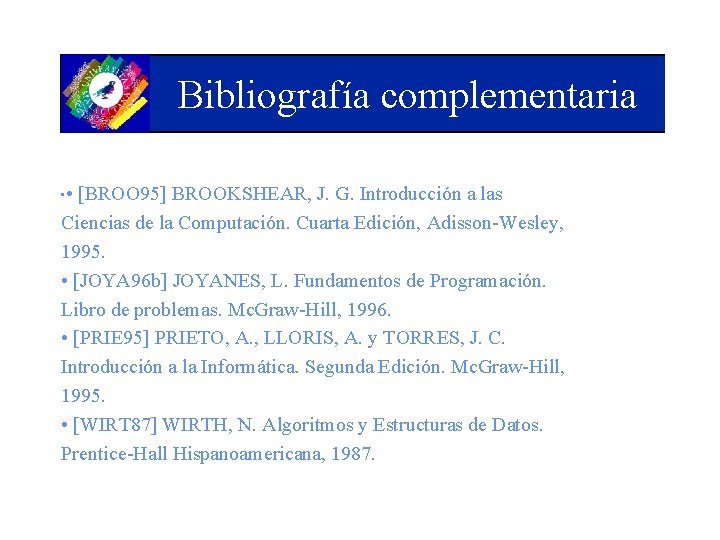 Bibliografía complementaria • • [BROO 95] BROOKSHEAR, J. G. Introducción a las Ciencias de