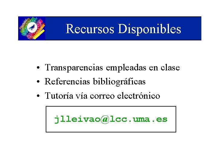 Recursos Disponibles • Transparencias empleadas en clase • Referencias bibliográficas • Tutoría vía correo