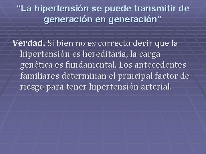 “La hipertensión se puede transmitir de generación en generación” Verdad. Si bien no es