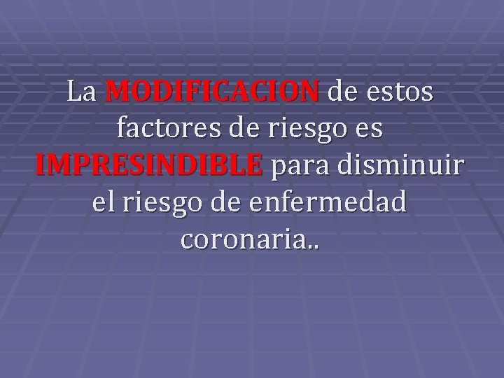 La MODIFICACION de estos factores de riesgo es IMPRESINDIBLE para disminuir el riesgo de