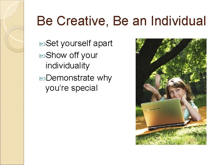 Be Creative, Be an Individual Set yourself apart Show off your individuality Demonstrate why