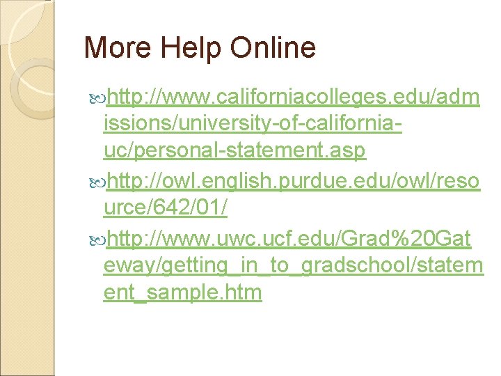 More Help Online http: //www. californiacolleges. edu/adm issions/university-of-californiauc/personal-statement. asp http: //owl. english. purdue. edu/owl/reso