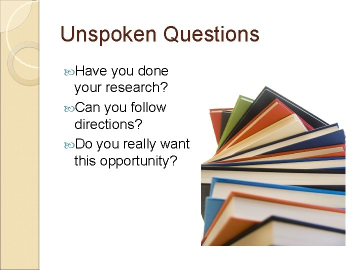 Unspoken Questions Have you done your research? Can you follow directions? Do you really