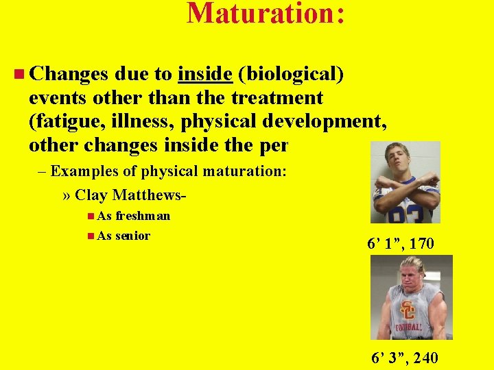 Maturation: Changes due to inside (biological) events other than the treatment (fatigue, illness, physical Maturation: Changes due to inside (biological) events other than the treatment (fatigue, illness, physical