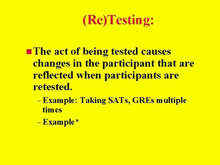 (Re)Testing: The act of being tested causes changes in the participant that are reflected (Re)Testing: The act of being tested causes changes in the participant that are reflected