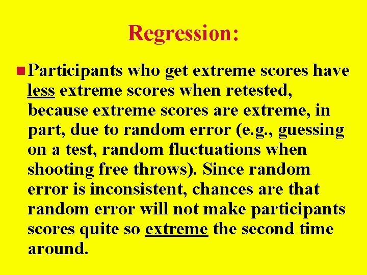 Regression: Participants who get extreme scores have less extreme scores when retested, because extreme Regression: Participants who get extreme scores have less extreme scores when retested, because extreme