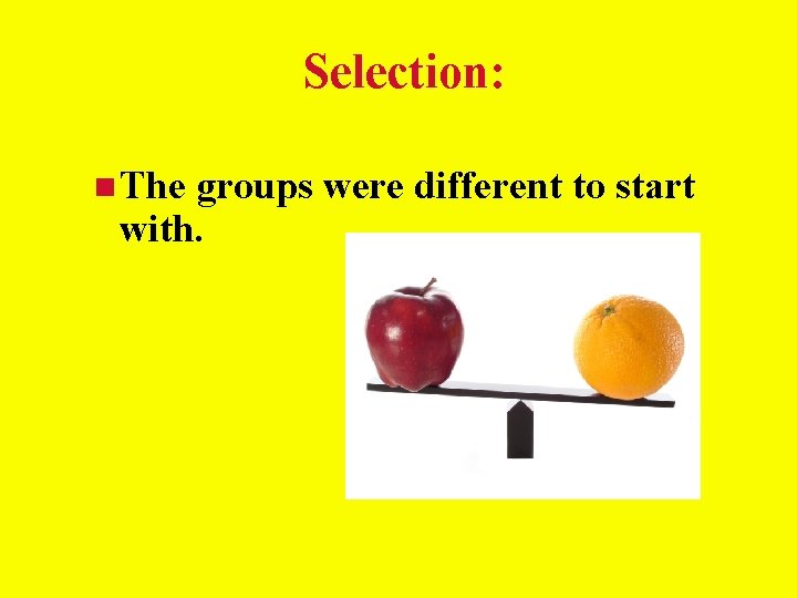Selection: The groups were different to start with. Selection: The groups were different to start with.