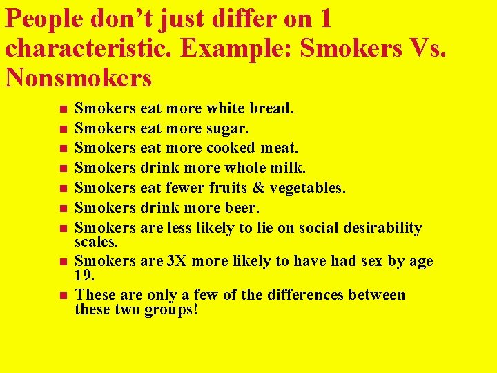 People don’t just differ on 1 characteristic. Example: Smokers Vs. Nonsmokers Smokers eat more People don’t just differ on 1 characteristic. Example: Smokers Vs. Nonsmokers Smokers eat more