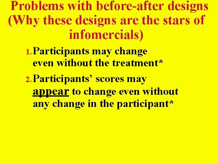 Problems with before-after designs (Why these designs are the stars of infomercials) 1. Participants Problems with before-after designs (Why these designs are the stars of infomercials) 1. Participants