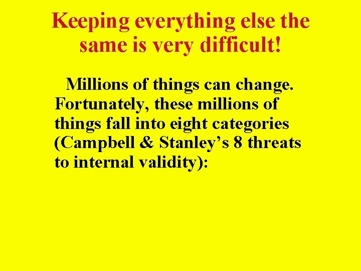 Keeping everything else the same is very difficult! Millions of things can change. Fortunately, Keeping everything else the same is very difficult! Millions of things can change. Fortunately,