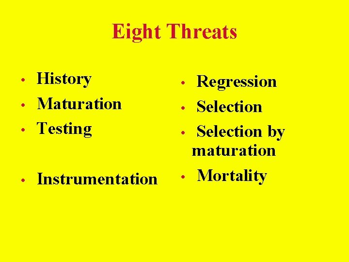 Eight Threats • • History Maturation Testing • Instrumentation • • • Regression Selection Eight Threats • • History Maturation Testing • Instrumentation • • • Regression Selection